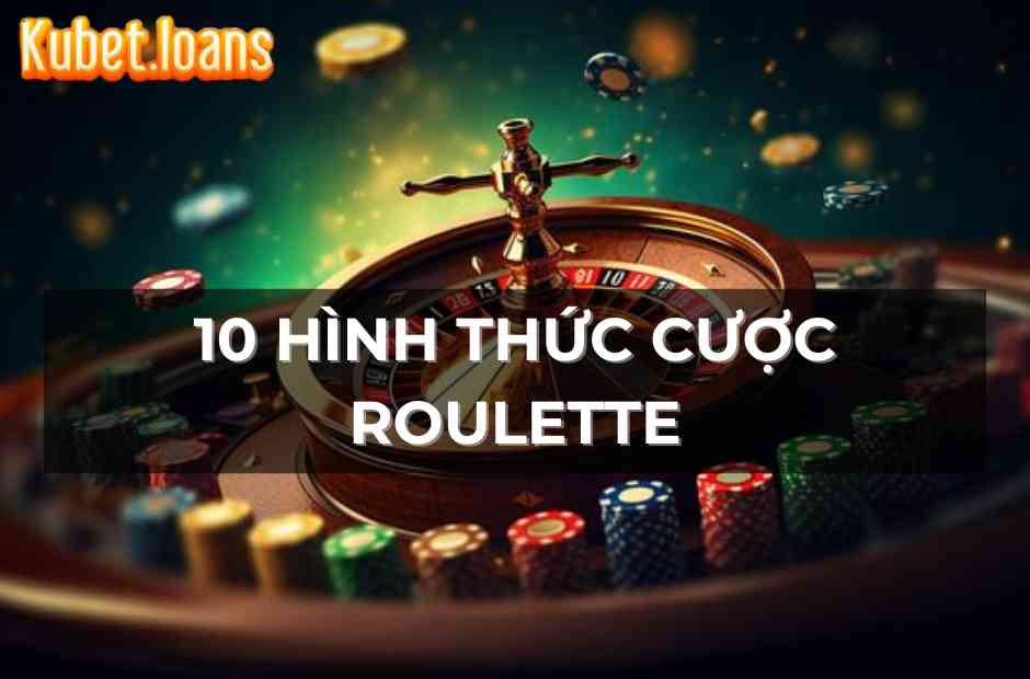 Bỏ túi 10 hình thức cược Roulette Kubet đơn giản