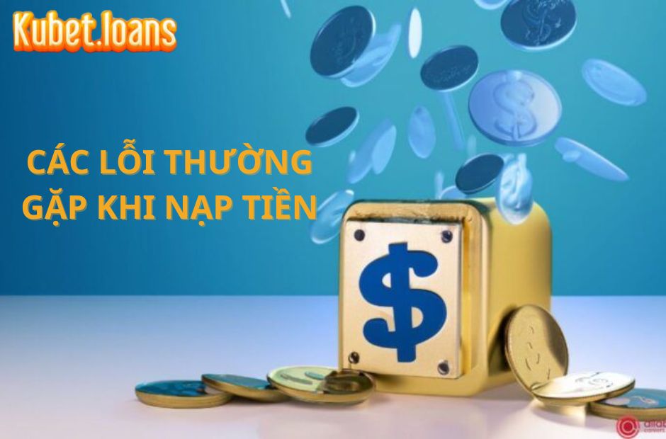 Các lỗi thường xuất hiện khi giao dịch nạp vốn