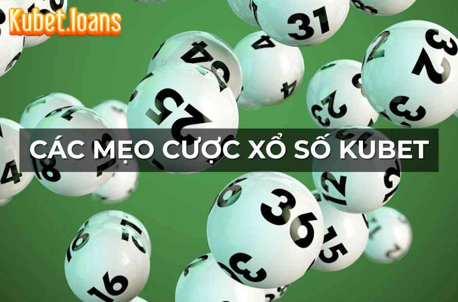Các mẹo cược xổ số Kubet bất bại cho lô thủ 