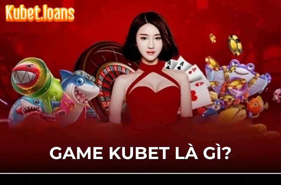 Đôi nét về sảnh game Kubet