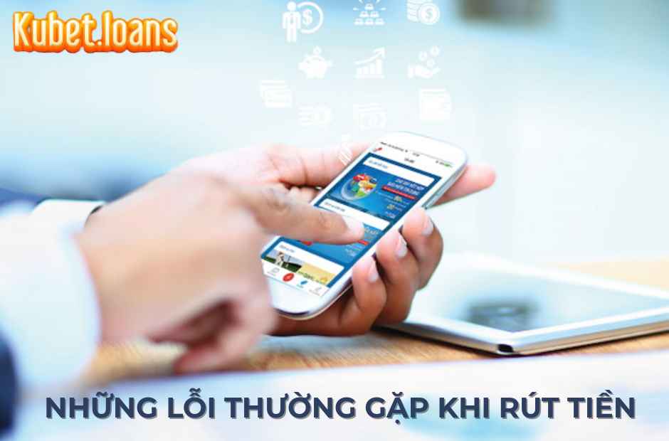 Những lỗi thường gặp khi rút tiền Kubet