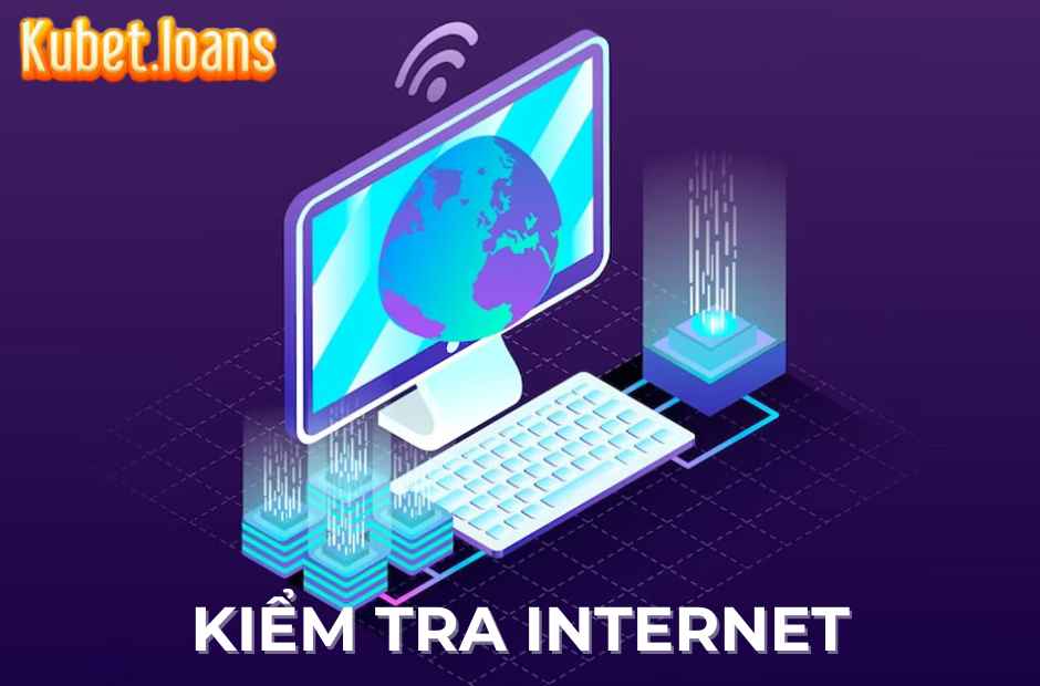 Thường xuyên kiểm tra đường truyền internet