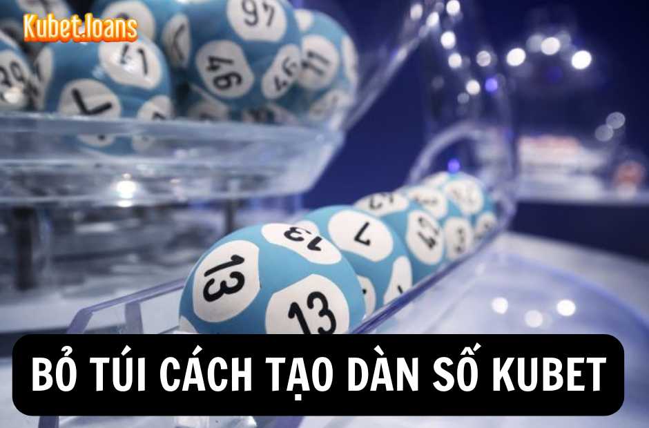 Bỏ túi cách tạo dàn số tại Kubet hiệu quả