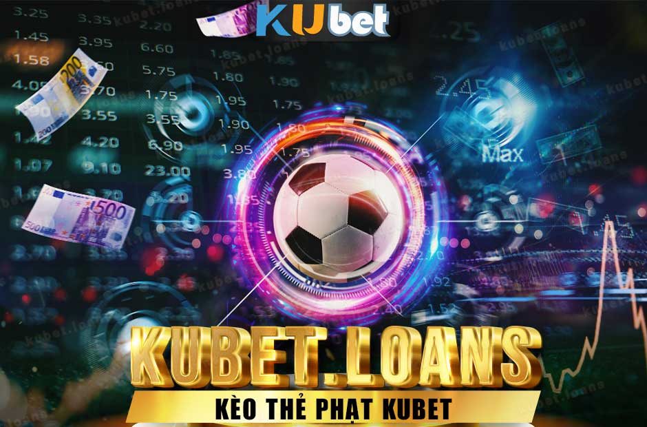Kèo thẻ phạt : Bí quyết soi kèo Kubet chuẩn xác dễ thắng